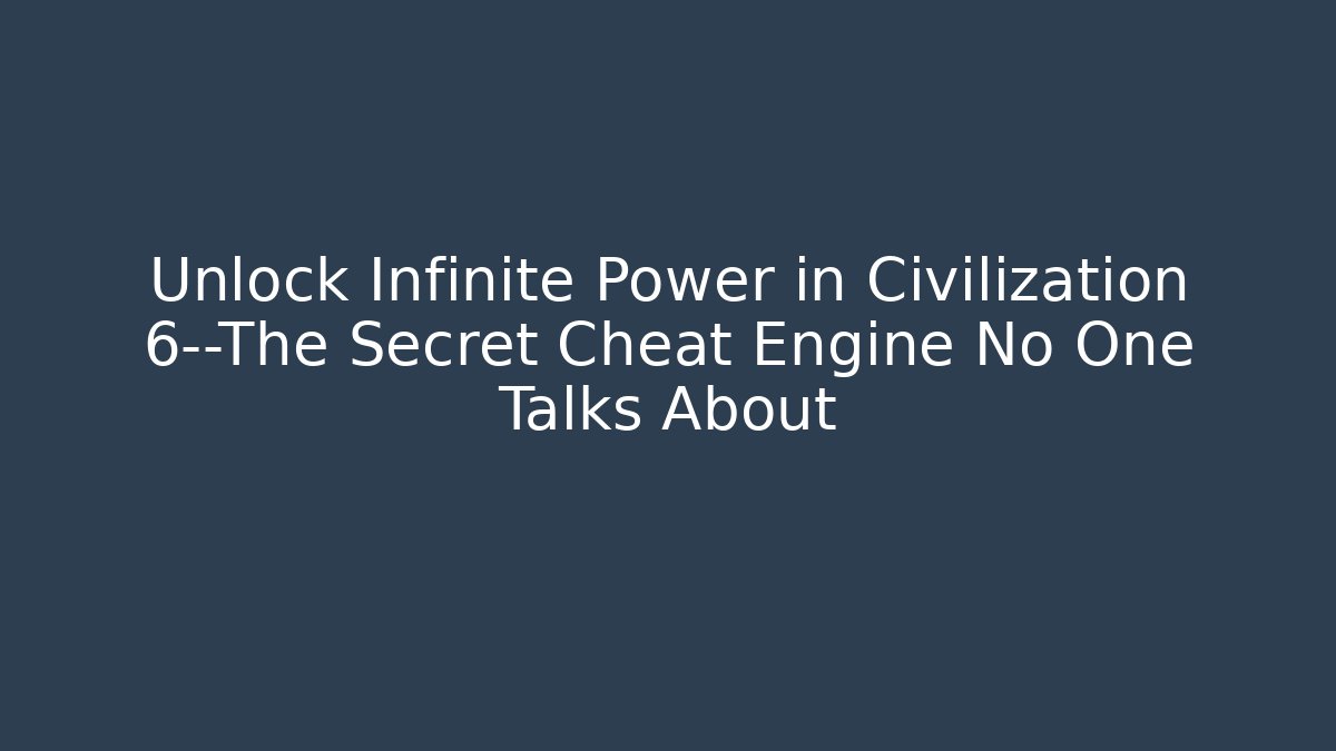 Unlock Infinite Power in Civilization 6—The Secret Cheat Engine No One Talks About - Critter Realm