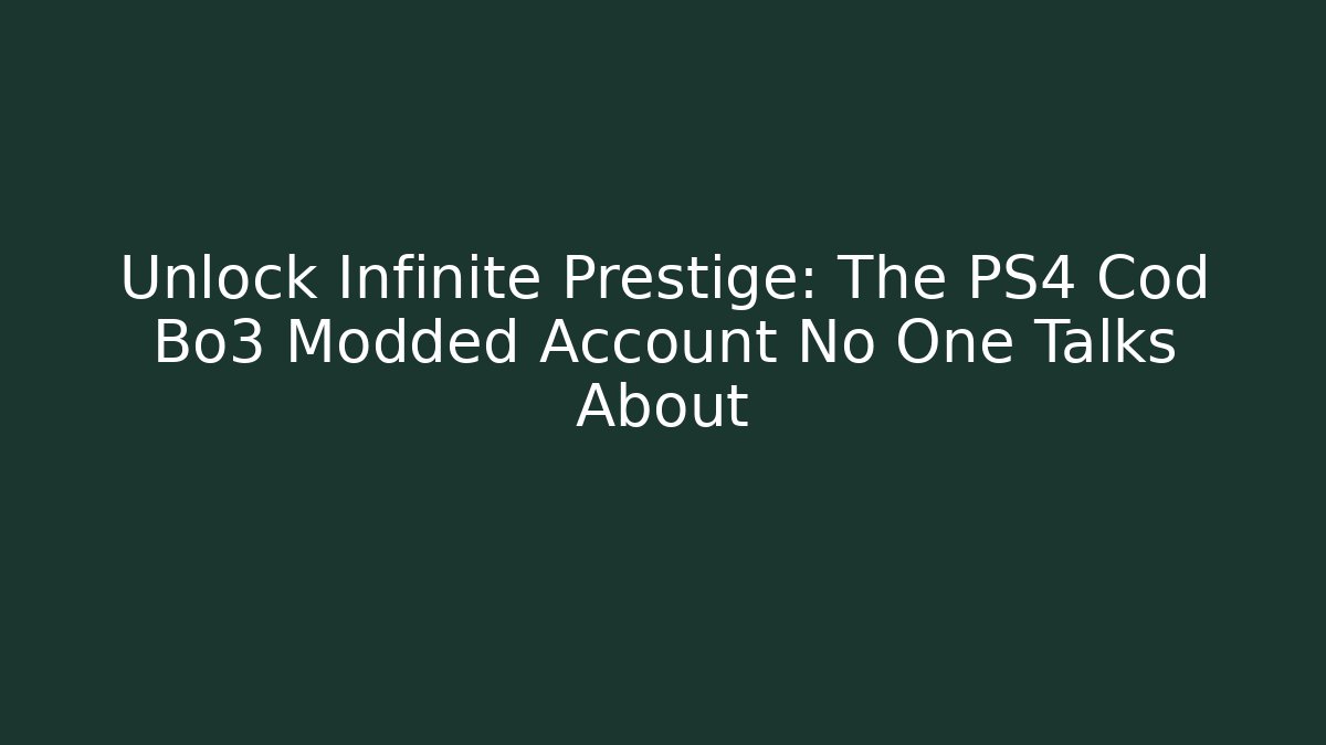 Unlock Infinite Prestige: The PS4 Cod Bo3 Modded Account No One Talks About