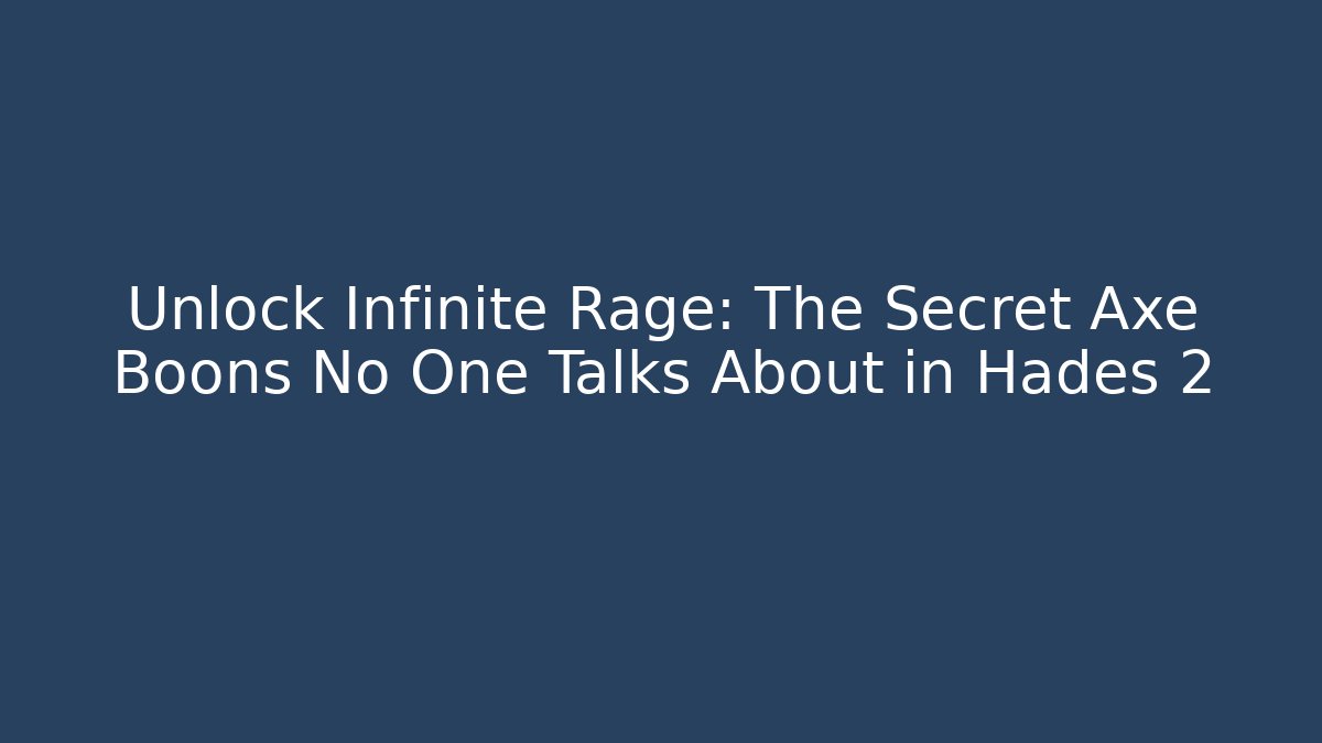 Unlock Infinite Rage: The Secret Axe Boons No One Talks About in Hades 2