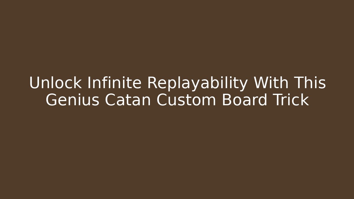 Unlock Infinite Replayability With This Genius Catan Custom Board Trick - Critter Realm