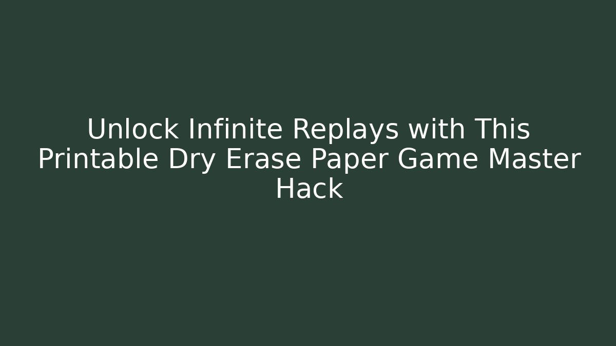 Unlock Infinite Replays with This Printable Dry Erase Paper Game Master Hack