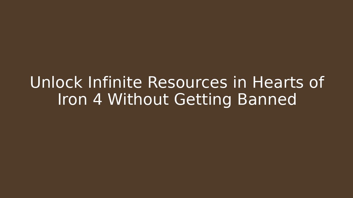 Unlock Infinite Resources in Hearts of Iron 4 Without Getting Banned