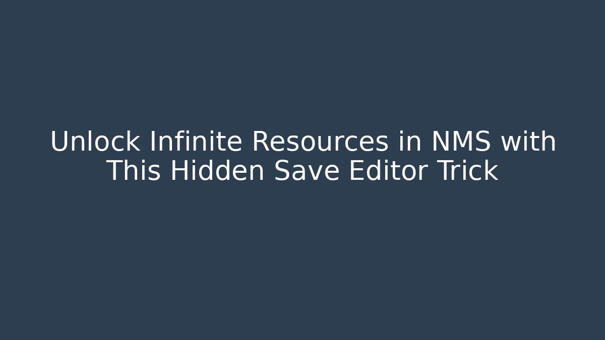 Unlock Infinite Resources in NMS with This Hidden Save Editor Trick