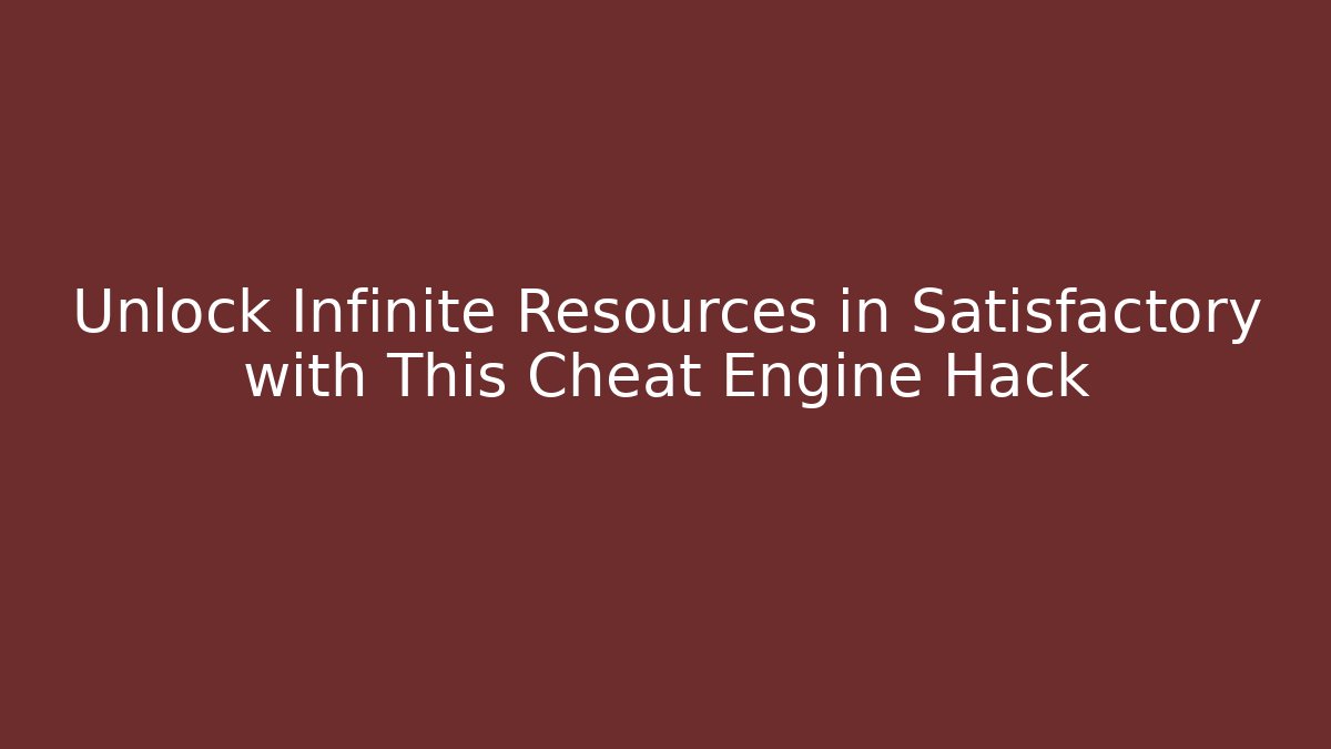 Unlock Infinite Resources in Satisfactory with This Cheat Engine Hack