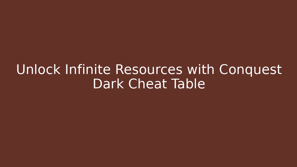 Unlock Infinite Resources with Conquest Dark Cheat Table - Critter Realm