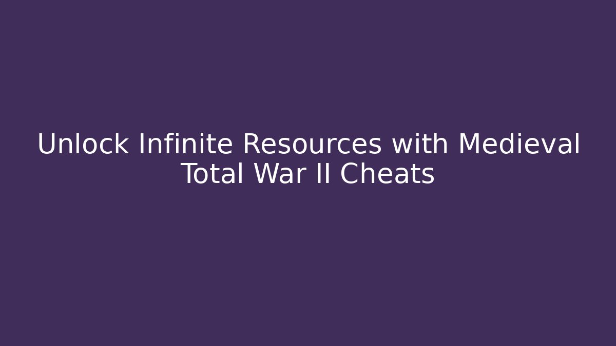 Unlock Infinite Resources with Medieval Total War II Cheats