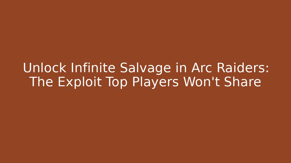 Unlock Infinite Salvage in Arc Raiders: The Exploit Top Players Won’t Share