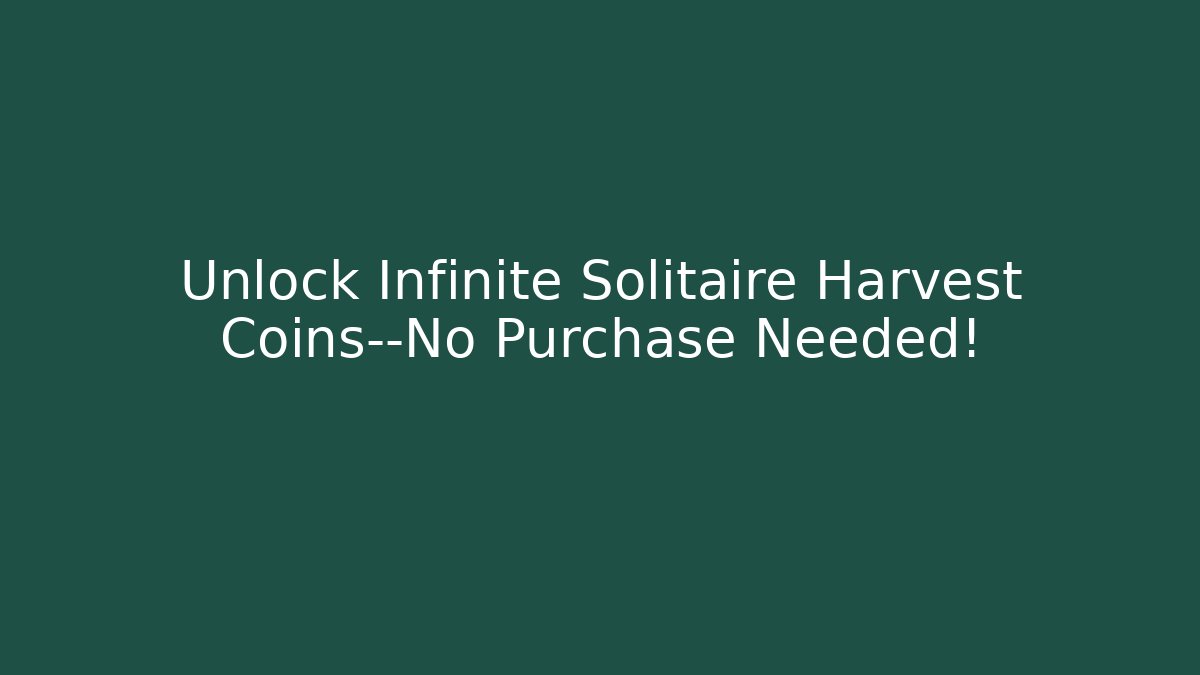 Unlock Infinite Solitaire Harvest Coins—No Purchase Needed!
