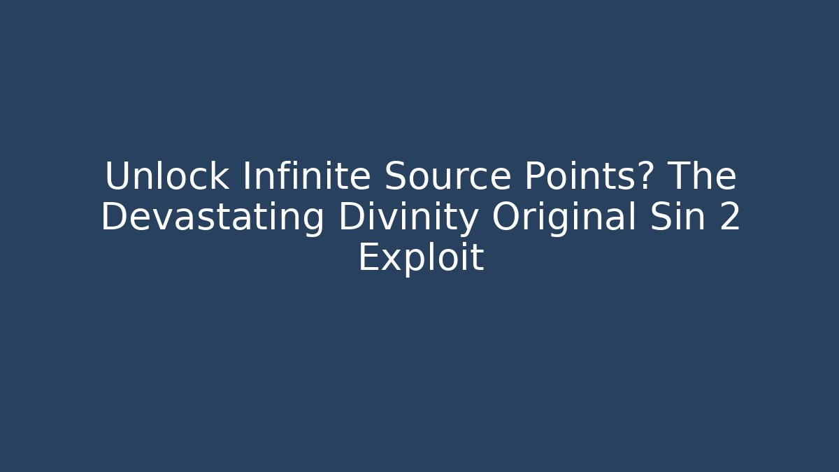 Unlock Infinite Source Points? The Devastating Divinity Original Sin 2 Exploit - Critter Realm