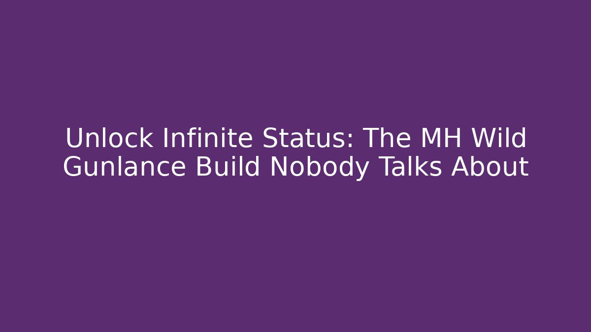 Unlock Infinite Status: The MH Wild Gunlance Build Nobody Talks About