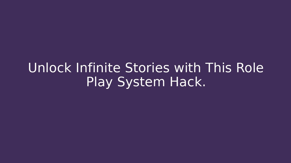 Unlock Infinite Stories with This Role Play System Hack. - Critter Realm