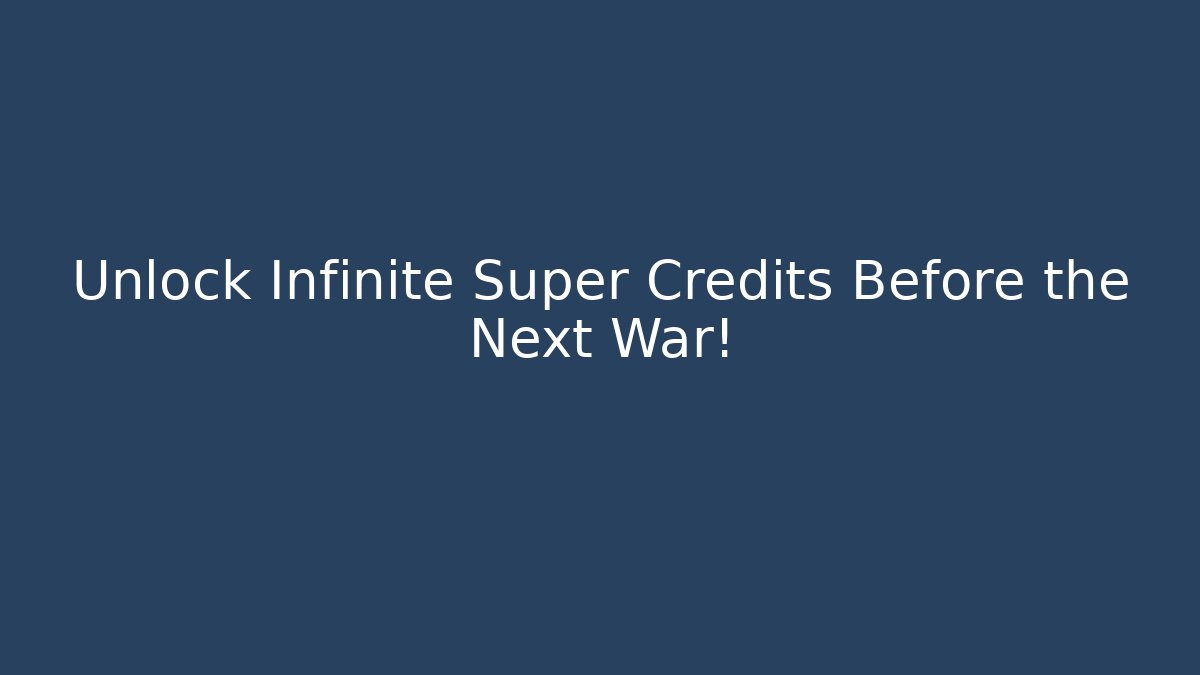 Unlock Infinite Super Credits Before the Next War!