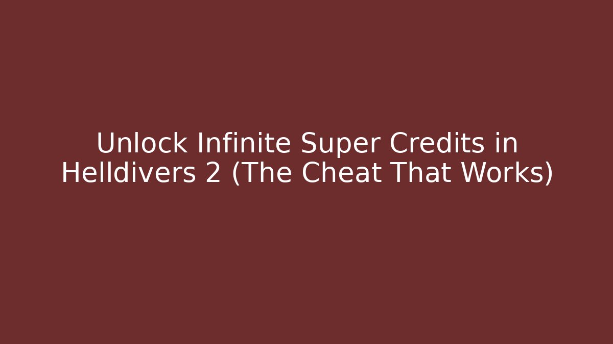 Unlock Infinite Super Credits in Helldivers 2 (The Cheat That Works)