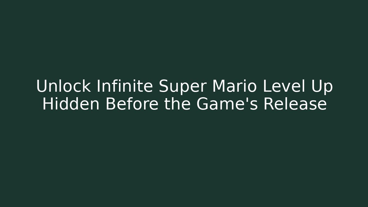 Unlock Infinite Super Mario Level Up Hidden Before the Game's Release