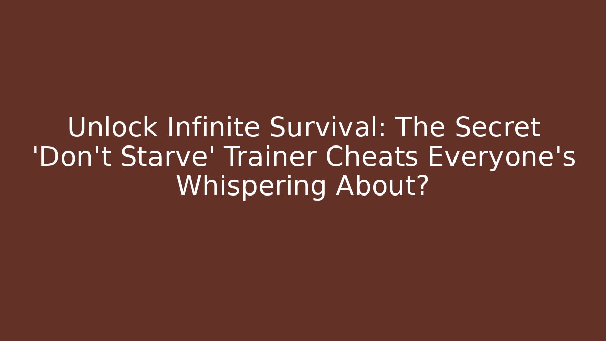Unlock Infinite Survival: The Secret 'Don't Starve' Trainer Cheats Everyone’s Whispering About?