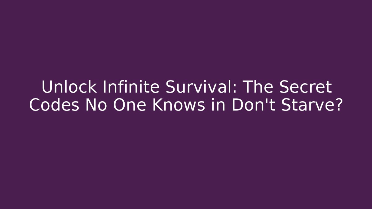 Unlock Infinite Survival: The Secret Codes No One Knows in Don't Starve?