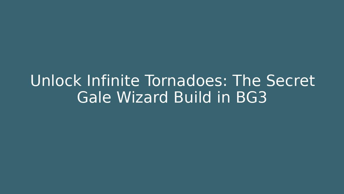 Unlock Infinite Tornadoes: The Secret Gale Wizard Build in BG3