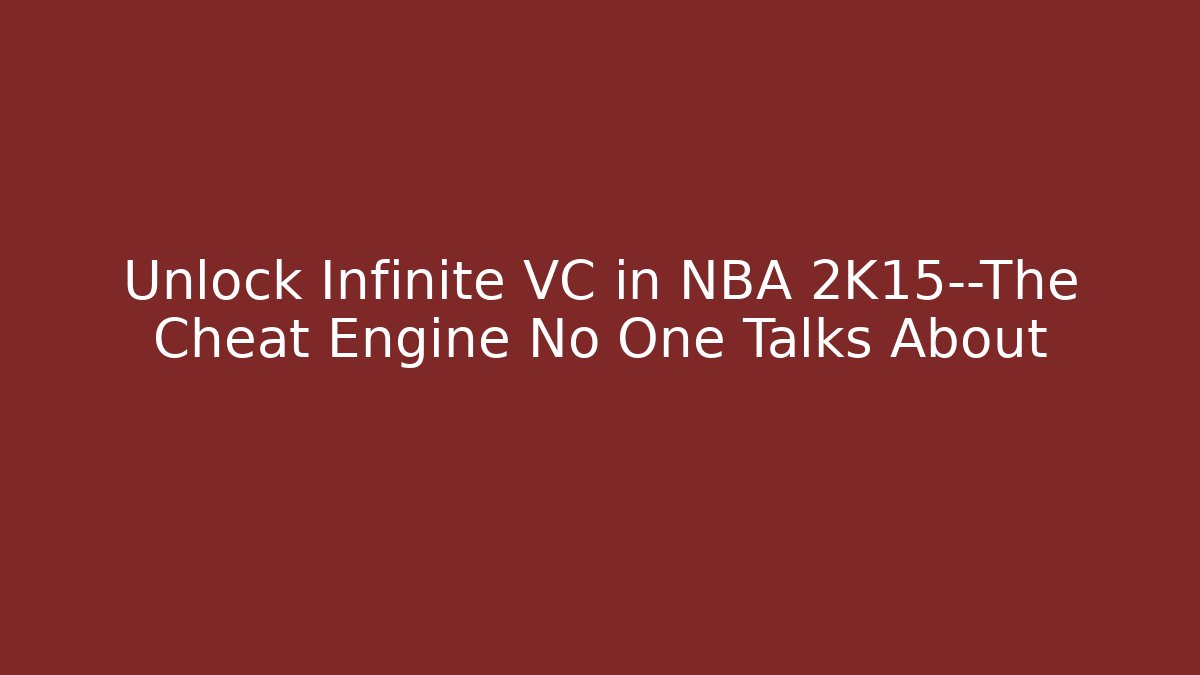 Unlock Infinite VC in NBA 2K15—The Cheat Engine No One Talks About