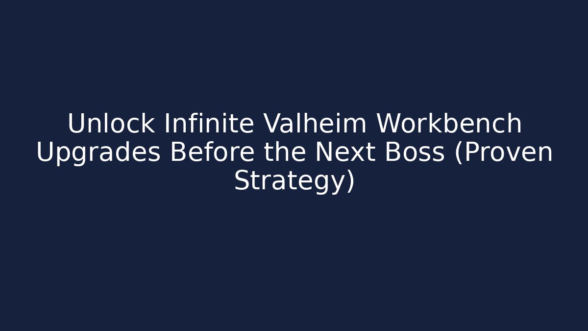 Unlock Infinite Valheim Workbench Upgrades Before the Next Boss (Proven Strategy)