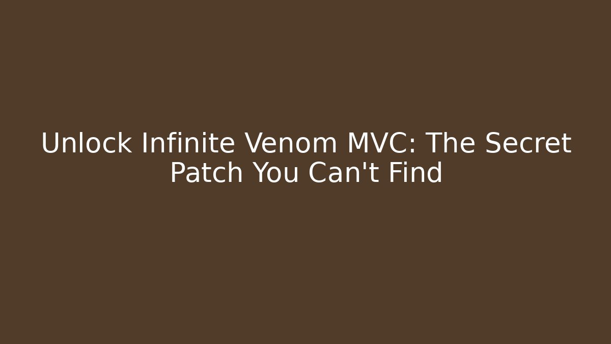Unlock Infinite Venom MVC: The Secret Patch You Can't Find
