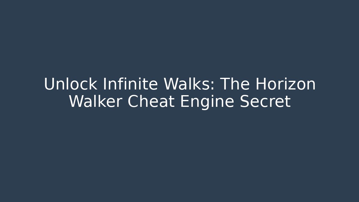 Unlock Infinite Walks: The Horizon Walker Cheat Engine Secret
