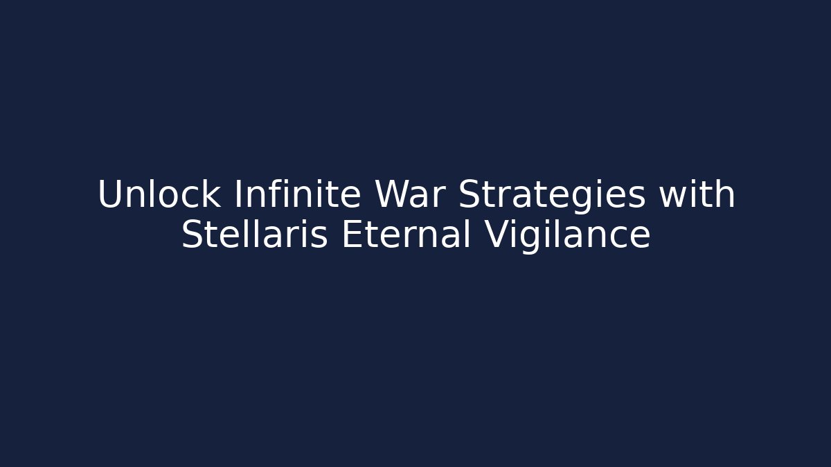 Unlock Infinite War Strategies with Stellaris Eternal Vigilance - Critter Realm