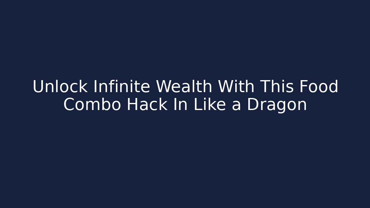 Unlock Infinite Wealth With This Food Combo Hack In Like a Dragon