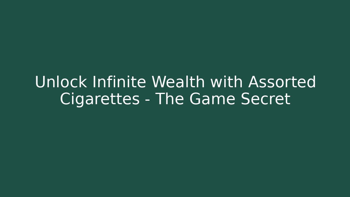 Unlock Infinite Wealth with Assorted Cigarettes – The Game Secret
