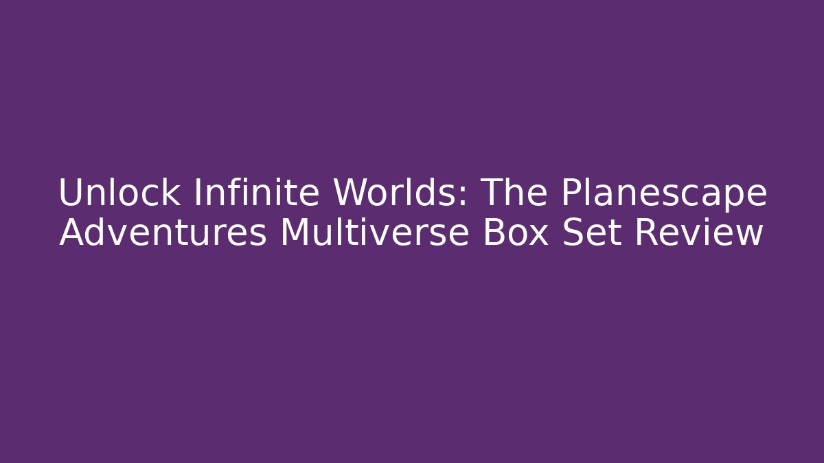 Unlock Infinite Worlds: The Planescape Adventures Multiverse Box Set Review - Critter Realm