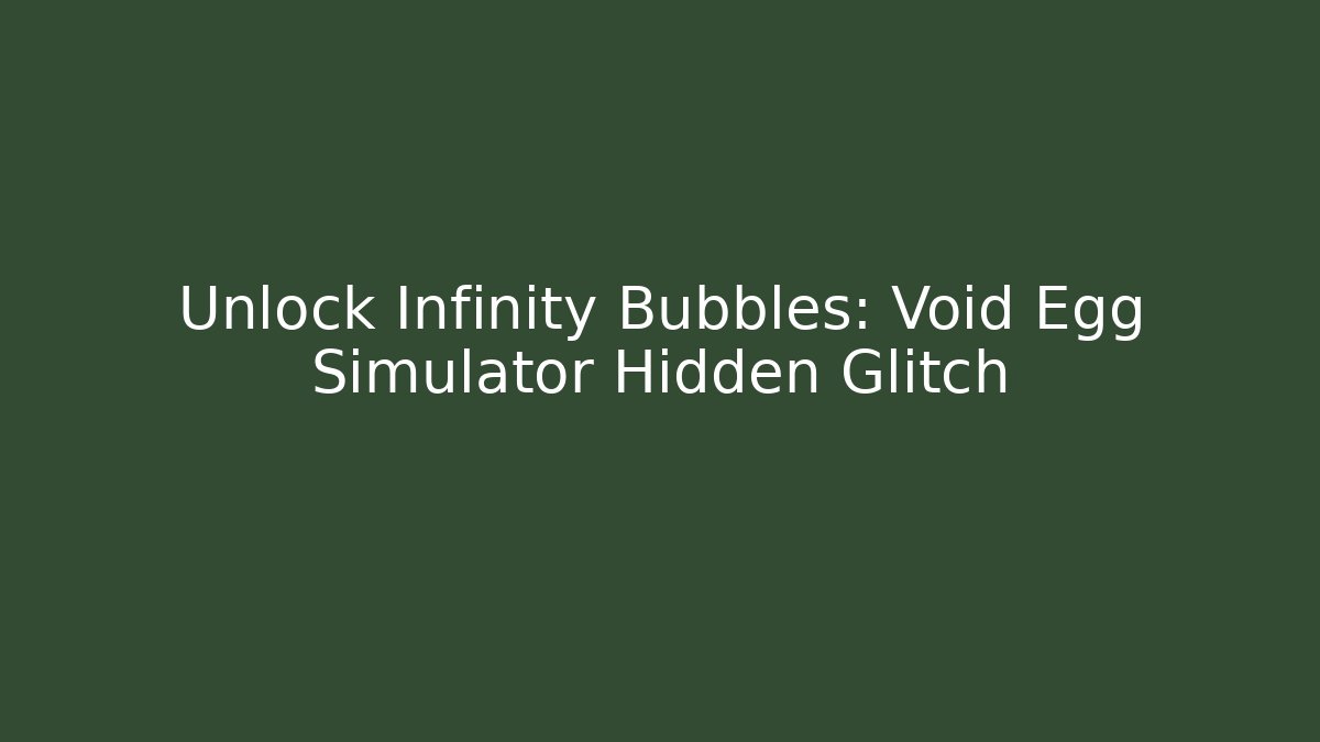 Unlock Infinity Bubbles: Void Egg Simulator Hidden Glitch - Critter Realm