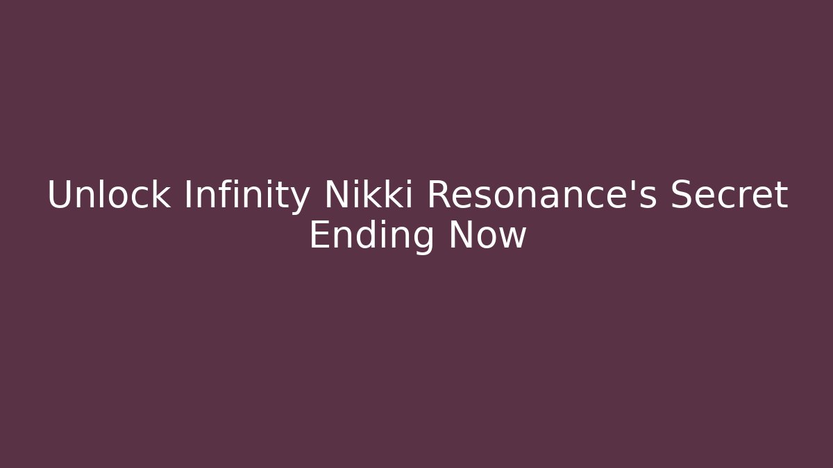 Unlock Infinity Nikki Resonance's Secret Ending Now