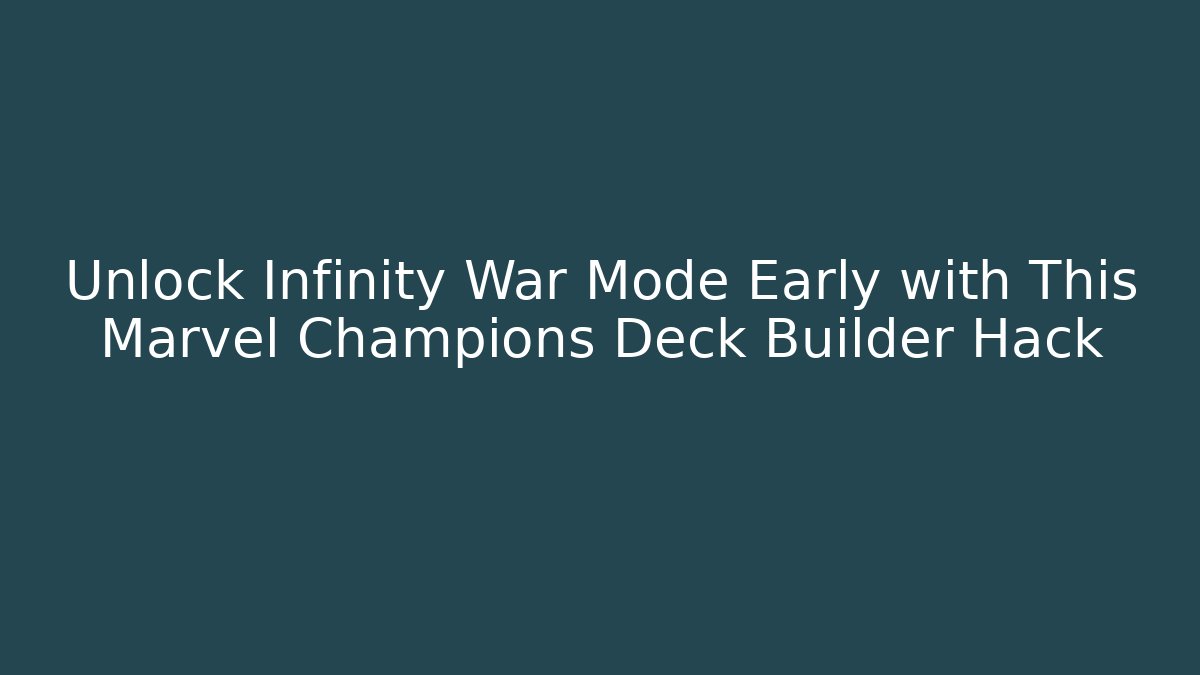 Unlock Infinity War Mode Early with This Marvel Champions Deck Builder Hack