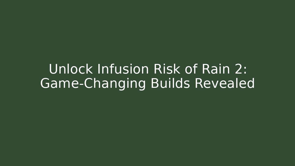 Unlock Infusion Risk of Rain 2: Game-Changing Builds Revealed