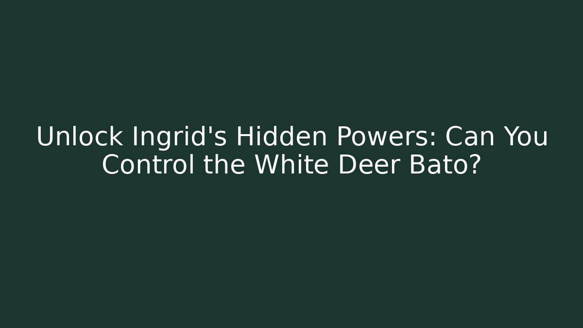 Unlock Ingrid's Hidden Powers: Can You Control the White Deer Bato?
