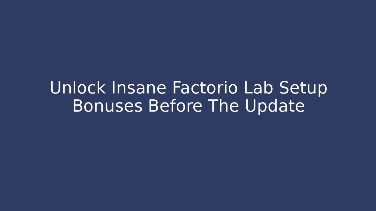 Unlock Insane Factorio Lab Setup Bonuses Before The Update