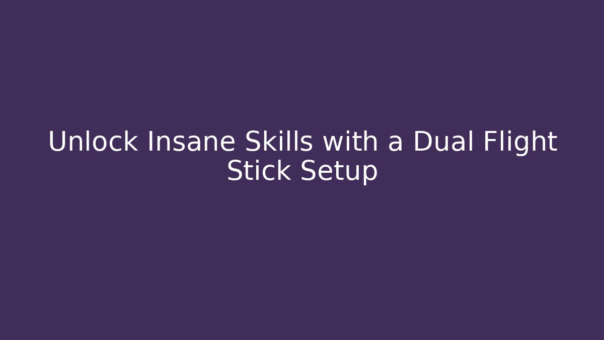 Unlock Insane Skills with a Dual Flight Stick Setup
