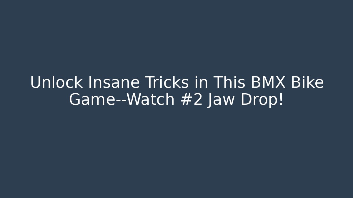 Unlock Insane Tricks in This BMX Bike Game—Watch #2 Jaw Drop!