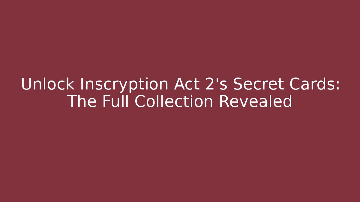 Unlock Inscryption Act 2's Secret Cards: The Full Collection Revealed