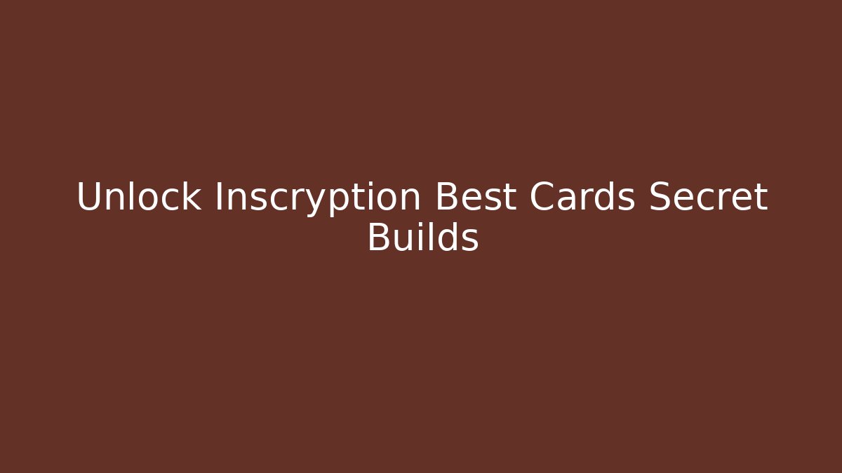 Unlock Inscryption Best Cards Secret Builds