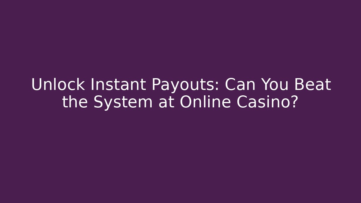 Unlock Instant Payouts: Can You Beat the System at Online Casino?