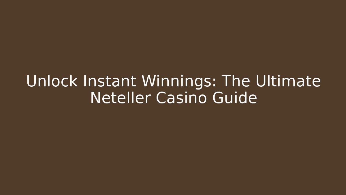 Unlock Instant Winnings: The Ultimate Neteller Casino Guide