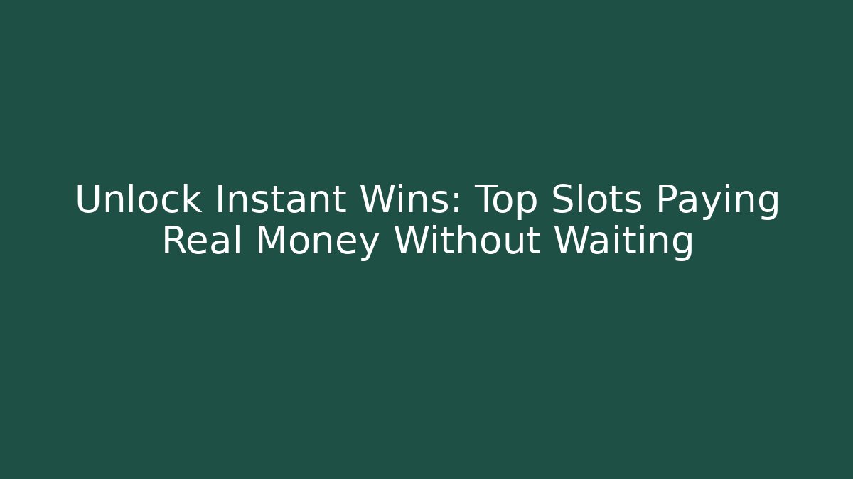 Unlock Instant Wins: Top Slots Paying Real Money Without Waiting