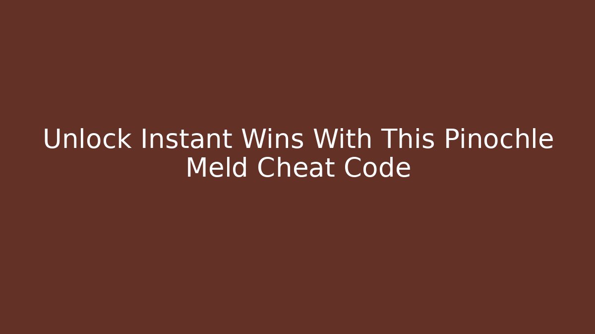 Unlock Instant Wins With This Pinochle Meld Cheat Code