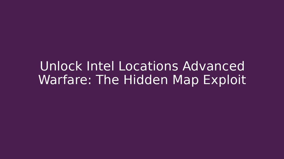 Unlock Intel Locations Advanced Warfare: The Hidden Map Exploit - Critter Realm