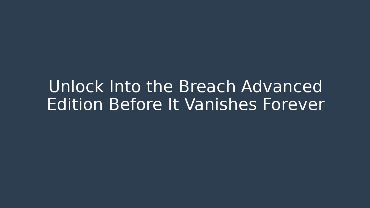 Unlock Into the Breach Advanced Edition Before It Vanishes Forever