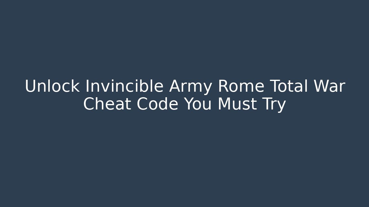 Unlock Invincible Army Rome Total War Cheat Code You Must Try