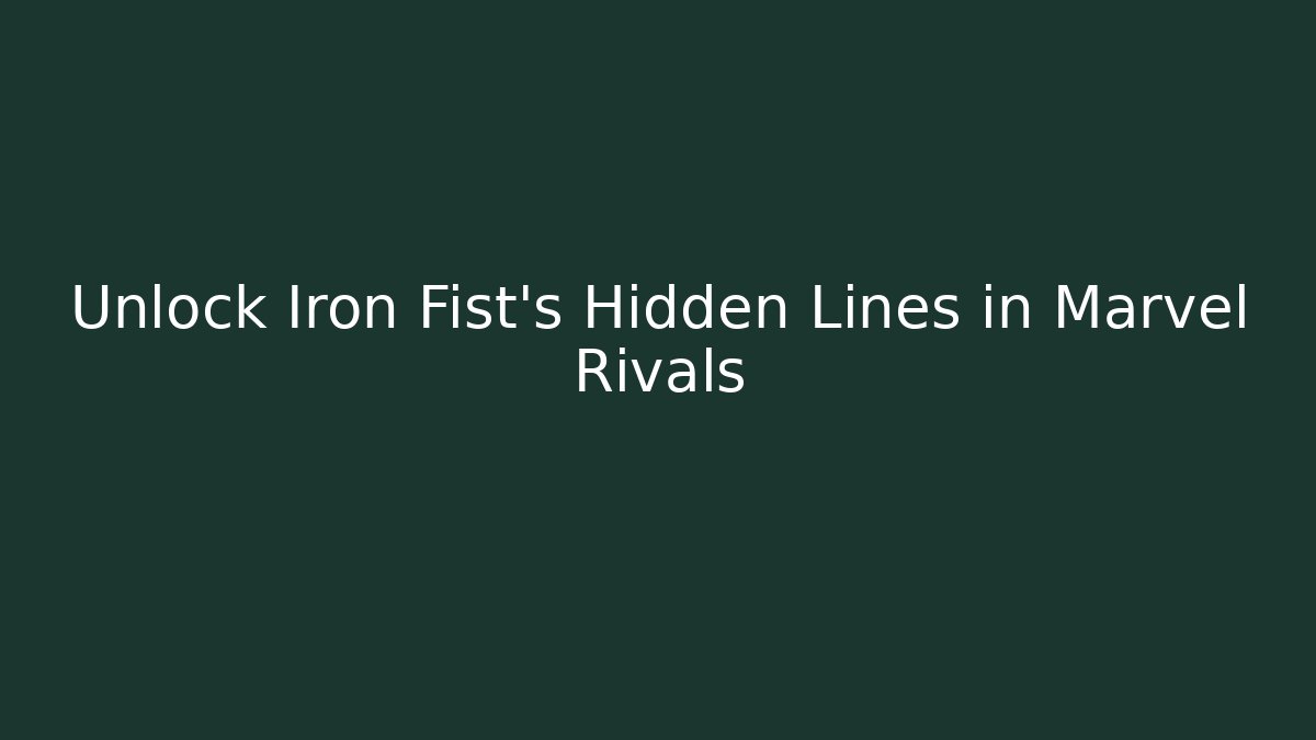 Unlock Iron Fist's Hidden Lines in Marvel Rivals