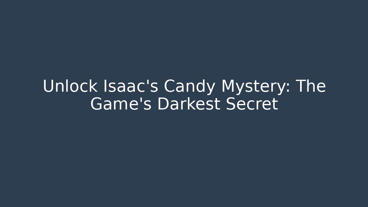 Unlock Isaac's Candy Mystery: The Game's Darkest Secret