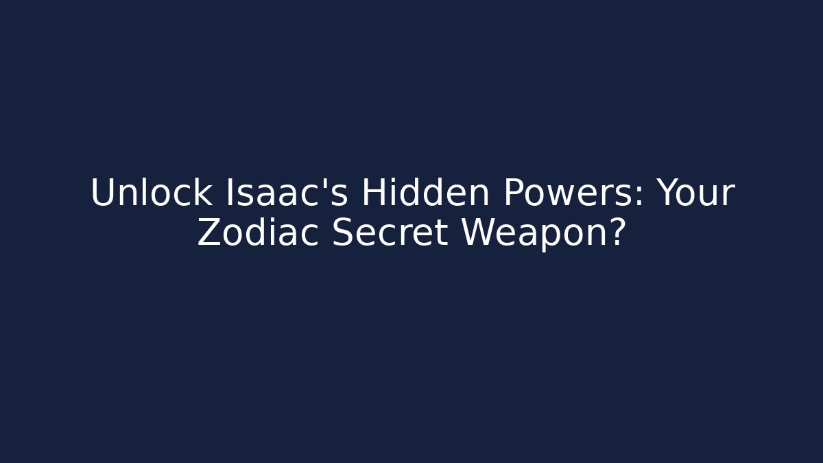 Unlock Isaac's Hidden Powers: Your Zodiac Secret Weapon?