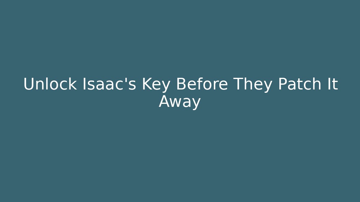 Unlock Isaac's Key Before They Patch It Away